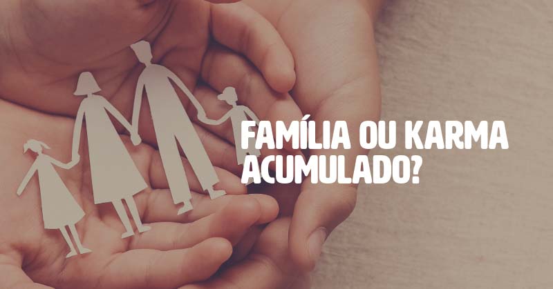 Família ou karma acumulado?